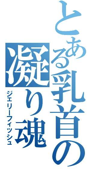 とある乳首の凝り魂（ジェリーフィッシュ）