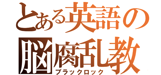 とある英語の脳腐乱教師（ブラックロック）