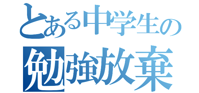 とある中学生の勉強放棄（）