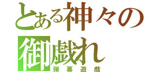 とある神々の御戯れ（弾幕遊戯）