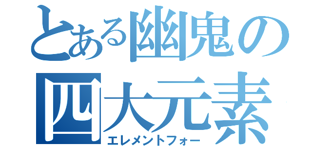 とある幽鬼の四大元素（エレメントフォー）