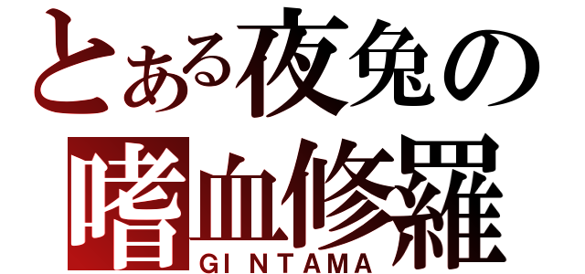 とある夜兔の嗜血修羅（ＧＩＮＴＡＭＡ）