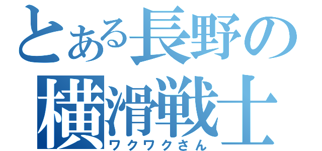 とある長野の横滑戦士（ワクワクさん）