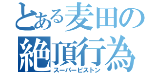 とある麦田の絶頂行為（スーパーピストン）