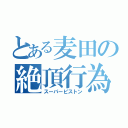 とある麦田の絶頂行為（スーパーピストン）