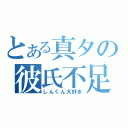 とある真夕の彼氏不足（しんくん大好き）