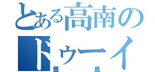 とある高南のドゥーイット（豊島）