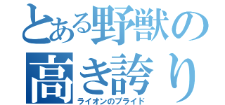 とある野獣の高き誇り（ライオンのプライド）