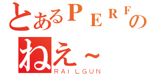 とあるＰＥＲＦＵＭＥのねえ~（ＲＡＩＬＧＵＮ）