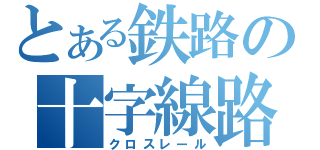 とある鉄路の十字線路（クロスレール）