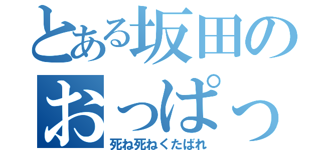 とある坂田のおっぱっぴー（死ね死ねくたばれ）