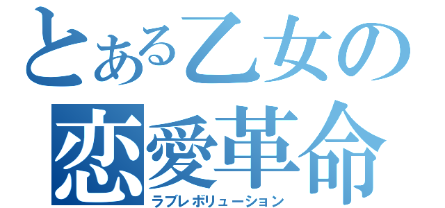 とある乙女の恋愛革命（ラブレボリューション）