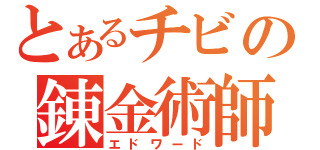 とあるチビの錬金術師（エドワード）