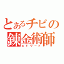 とあるチビの錬金術師（エドワード）