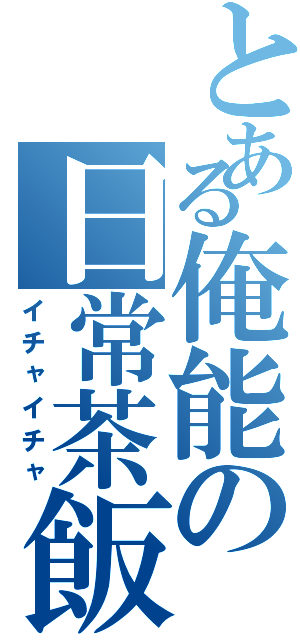 とある俺能の日常茶飯（イチャイチャ）