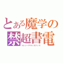 とある魔学の禁超書電目磁録砲（イレンーデルッガクンス）