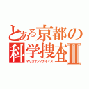 とある京都の科学捜査Ⅱ（マリコサンノカイイヌ）