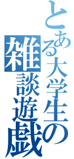 とある大学生の雑談遊戯（）