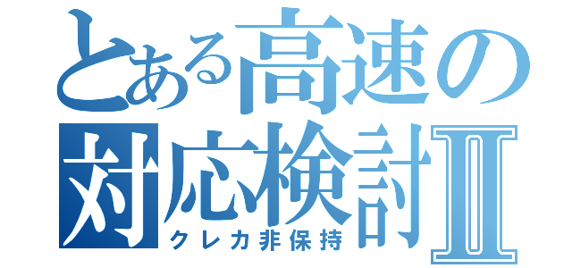 とある高速の対応検討Ⅱ（クレカ非保持）