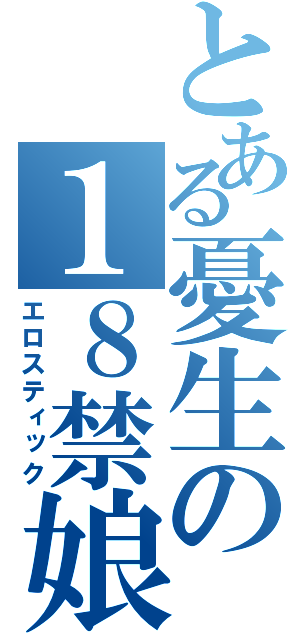 とある憂生の１８禁娘（エロスティック）