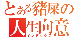 とある豬屎の人生向意（インデックス）