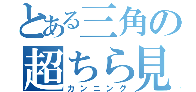 とある三角の超ちら見（カンニング）