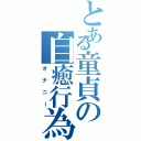 とある童貞の自癒行為（オナニー）