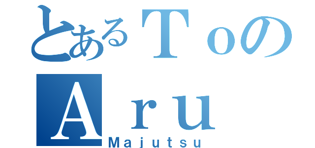 とあるＴｏのＡｒｕ（Ｍａｊｕｔｓｕ）