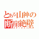 とある山神の断崖絶壁（ステータス）