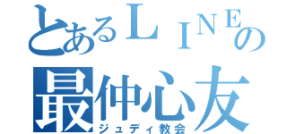 とあるＬＩＮＥのの最仲心友（ジュディ教会）