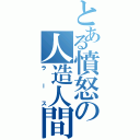 とある憤怒の人造人間（ラース）