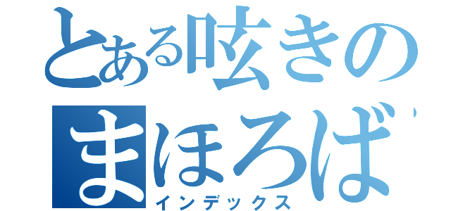 とある呟きのまほろば（インデックス）