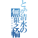 とある清水の無限之輪（エンドレス）