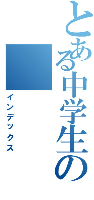 とある中学生の（インデックス）