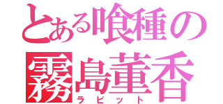 とある喰種の霧島董香（ラビット）