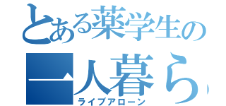 とある薬学生の一人暮らし（ライブアローン）