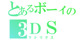 とあるボーイの３ＤＳ（マトリクス）