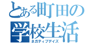 とある町田の学校生活（ネガティブデイズ）