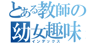 とある教師の幼女趣味（インデックス）