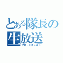 とある隊長の生放送（ブロードキャスト）