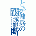 とある傭兵の破滅龍断（アポカリプス）