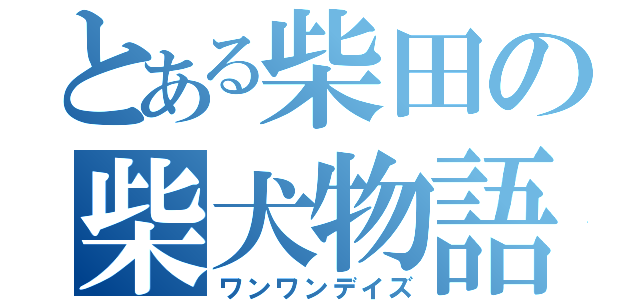 とある柴田の柴犬物語（ワンワンデイズ）