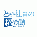 とある社畜の超労働（オーバーワーク）