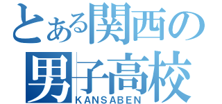 とある関西の男子高校生（ＫＡＮＳＡＢＥＮ）