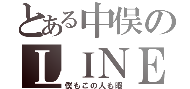 とある中俣のＬＩＮＥ頻出（僕もこの人も暇）