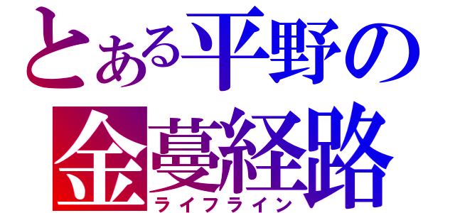 とある平野の金蔓経路（ライフライン）