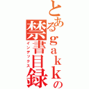 とあるｇａｋｋｏｕ の禁書目録（インデックス）