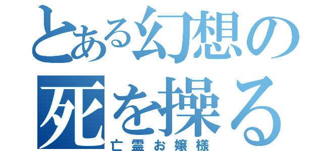 とある幻想の死を操る程度の能力（亡霊お嬢様）