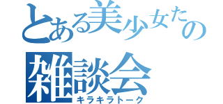 とある美少女たちの雑談会（キラキラトーク）