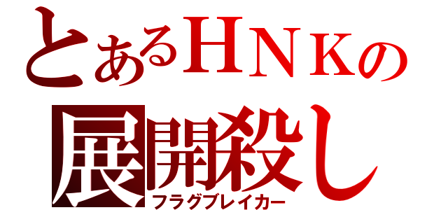 とあるＨＮＫの展開殺し（フラグブレイカー）